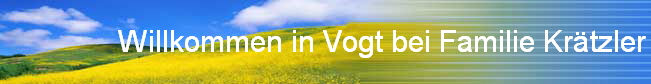 Willkommen in Vogt bei Familie Krtzler